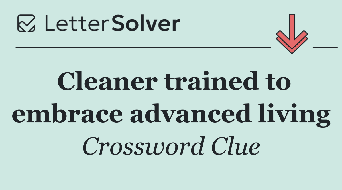 Cleaner trained to embrace advanced living