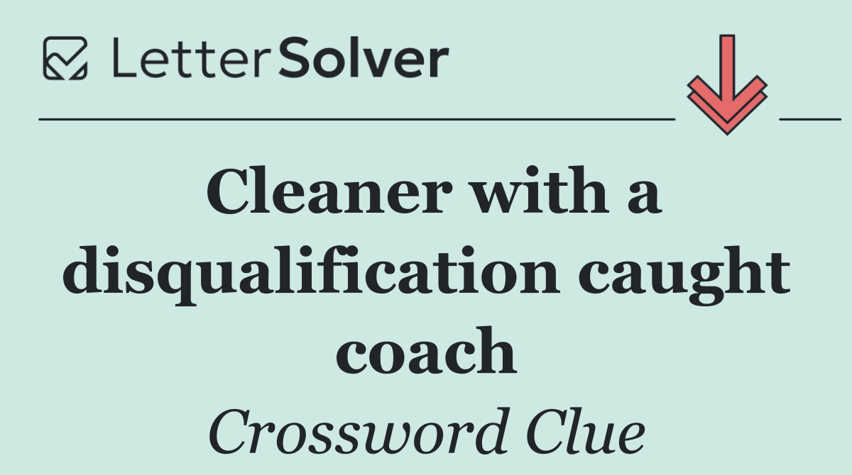 Cleaner with a disqualification caught coach