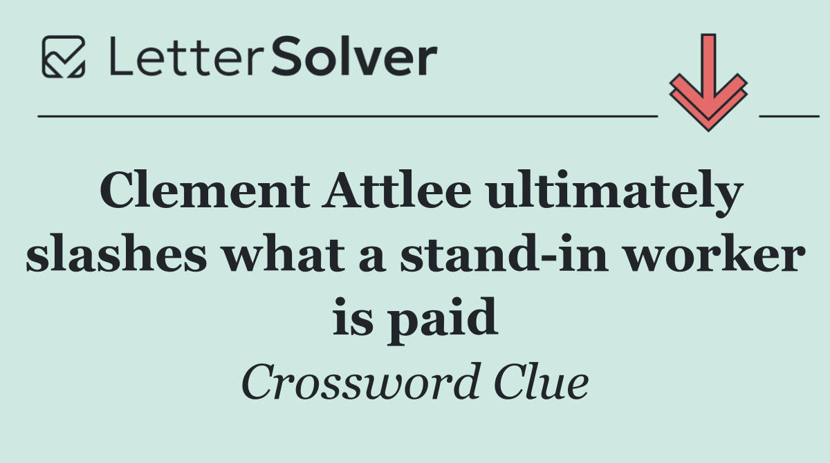 Clement Attlee ultimately slashes what a stand in worker is paid