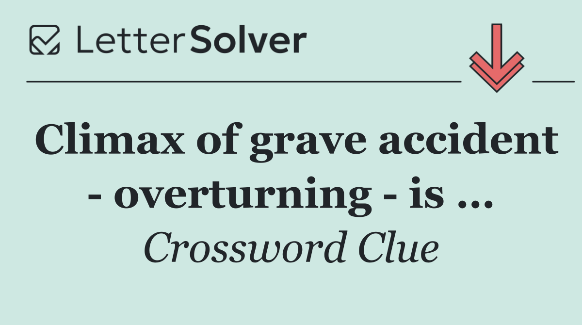 Climax of grave accident   overturning   is …