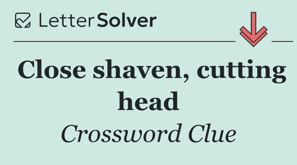 Close shaven, cutting head