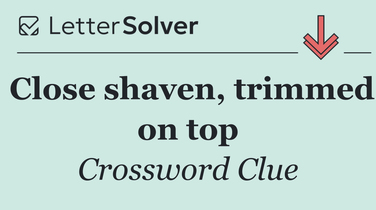 Close shaven, trimmed on top