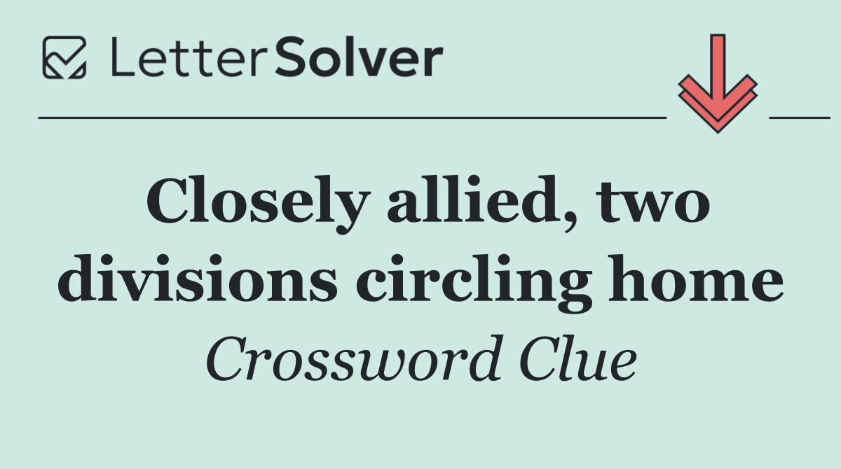 Closely allied, two divisions circling home