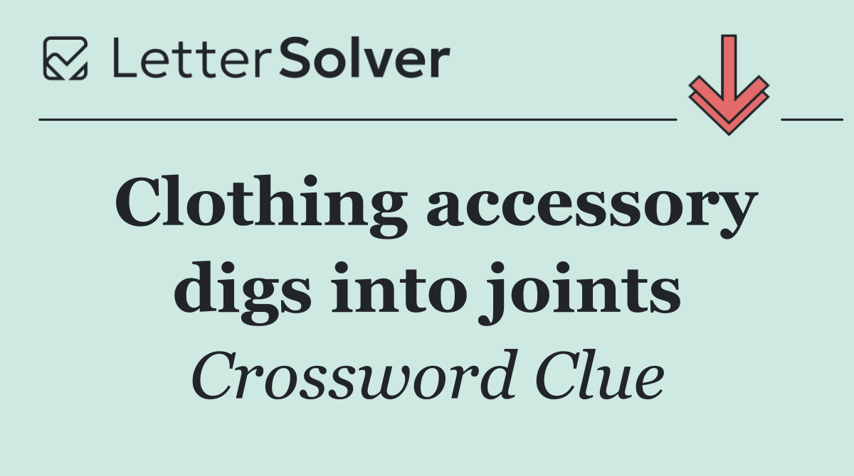 Clothing accessory digs into joints