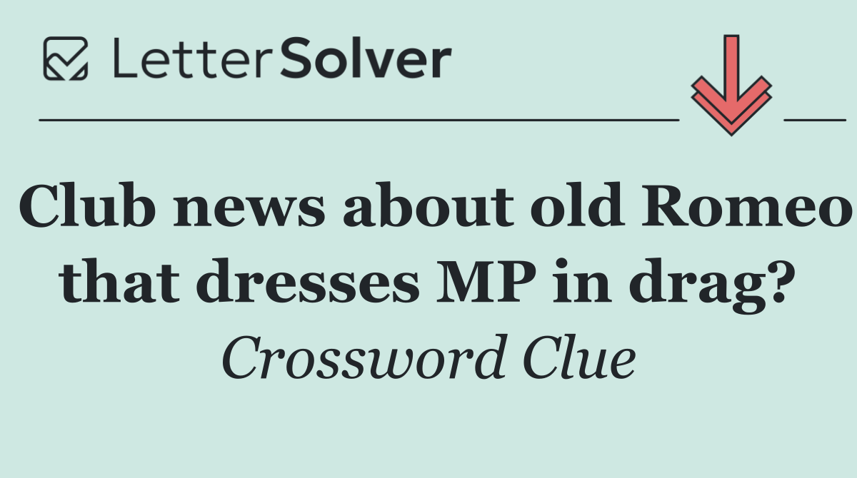 Club news about old Romeo that dresses MP in drag?