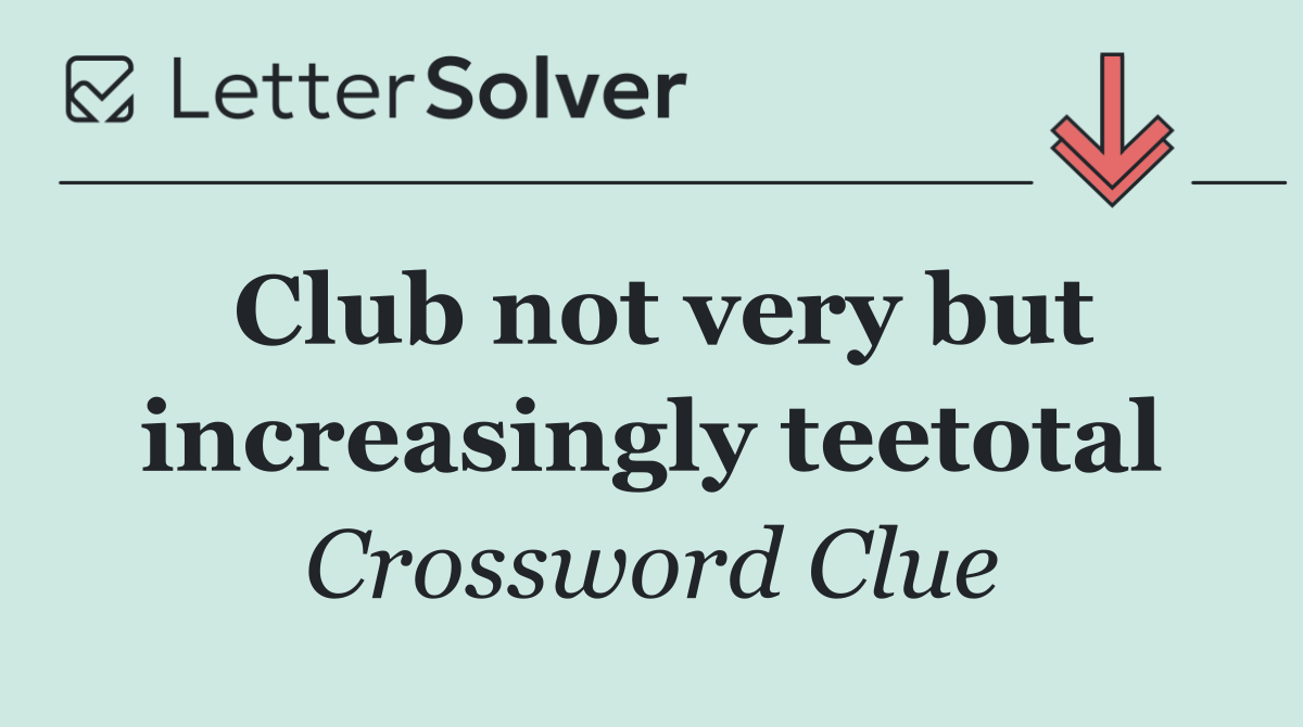 Club not very but increasingly teetotal