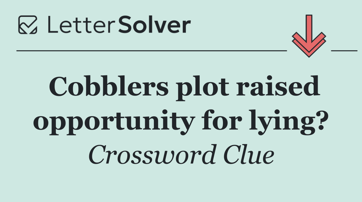 Cobblers plot raised opportunity for lying?