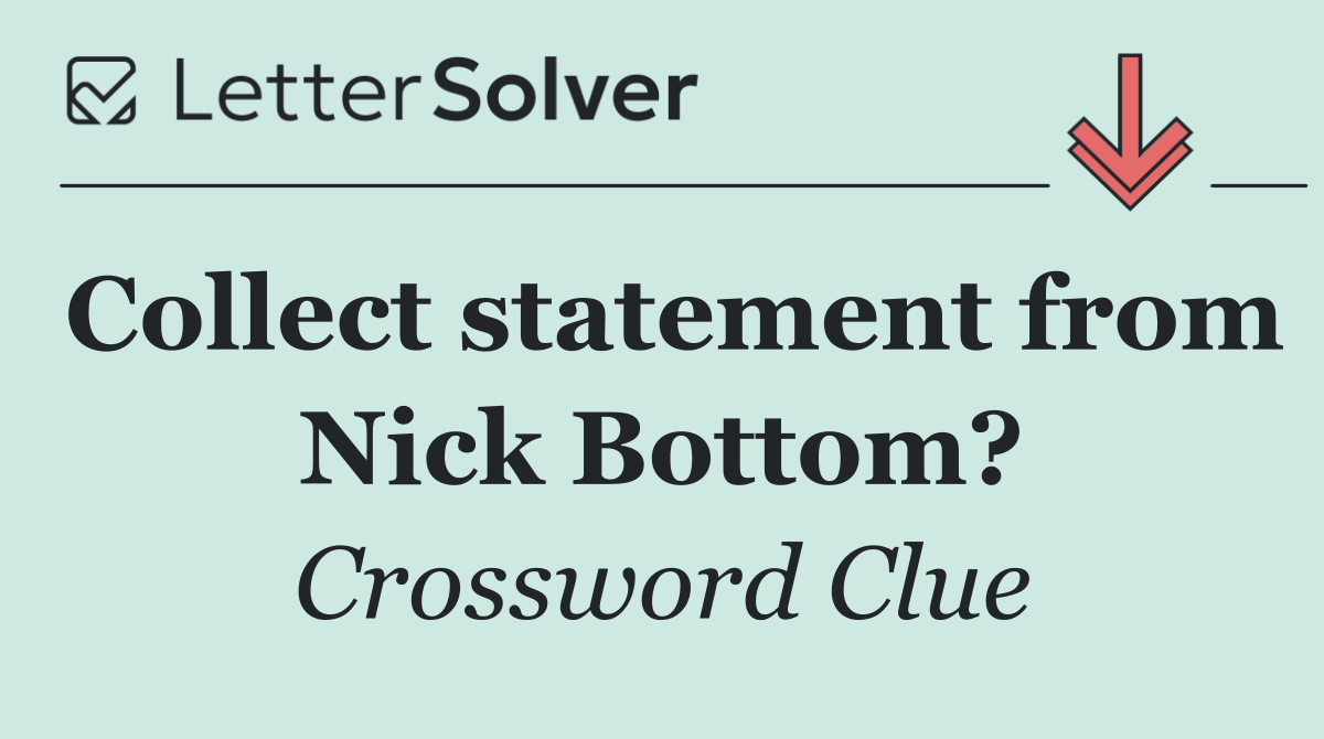 Collect statement from Nick Bottom?