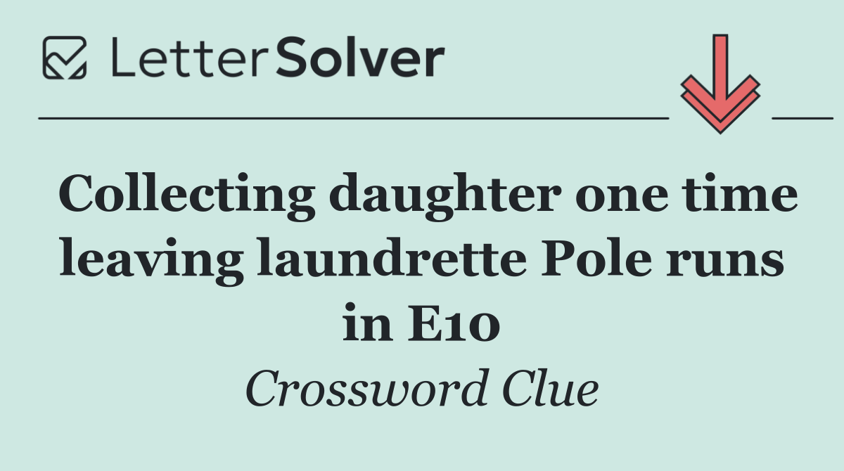 Collecting daughter one time leaving laundrette Pole runs in E10