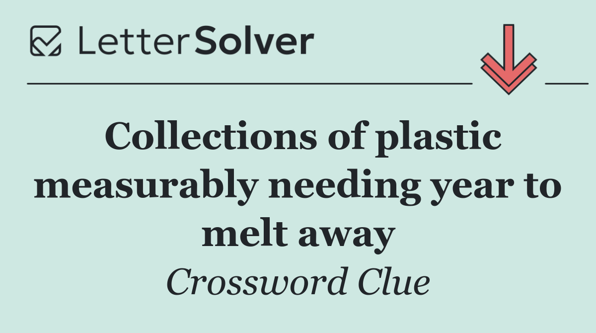 Collections of plastic measurably needing year to melt away