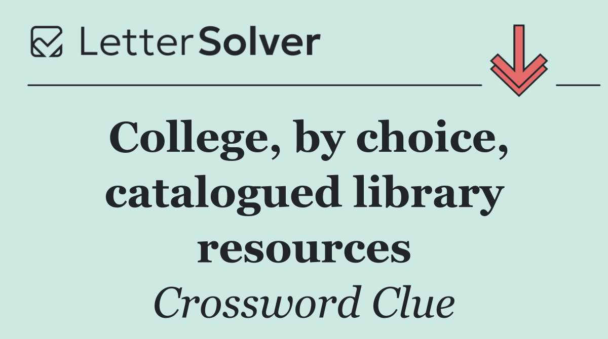 College, by choice, catalogued library resources
