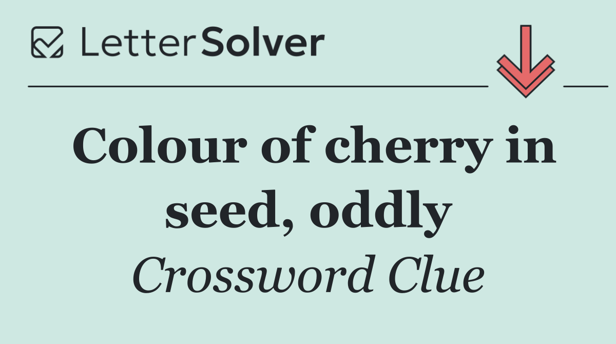 Colour of cherry in seed, oddly