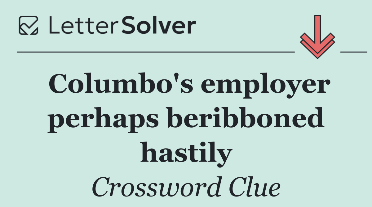 Columbo's employer perhaps beribboned hastily
