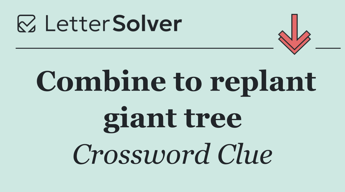 Combine to replant giant tree