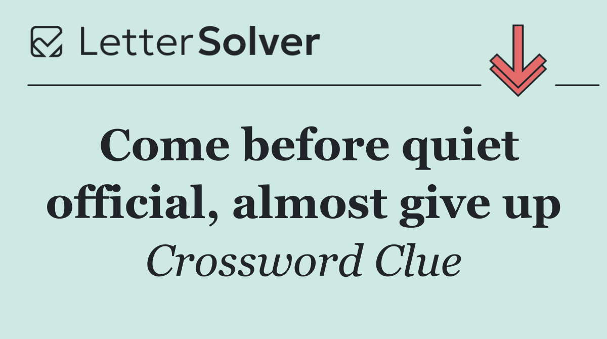 Come before quiet official, almost give up