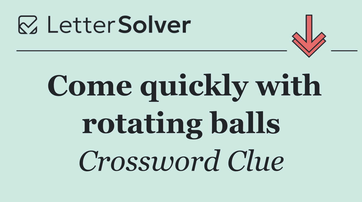 Come quickly with rotating balls