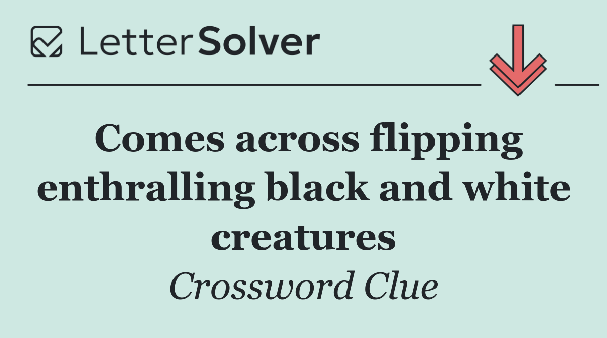 Comes across flipping enthralling black and white creatures