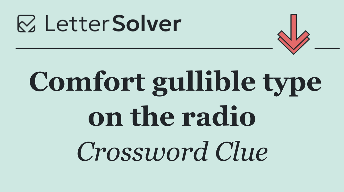 Comfort gullible type on the radio