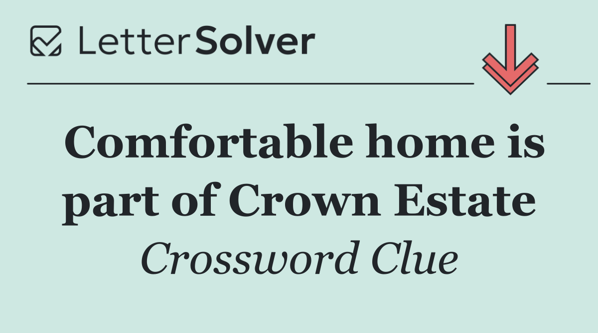 Comfortable home is part of Crown Estate