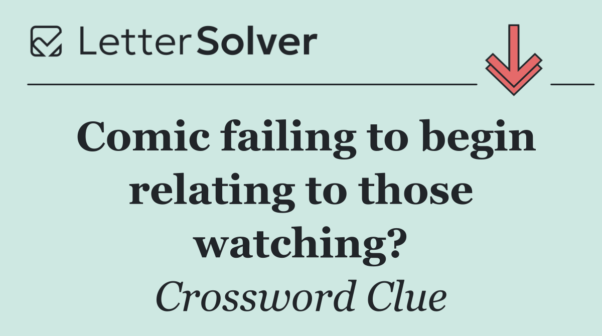 Comic failing to begin relating to those watching?