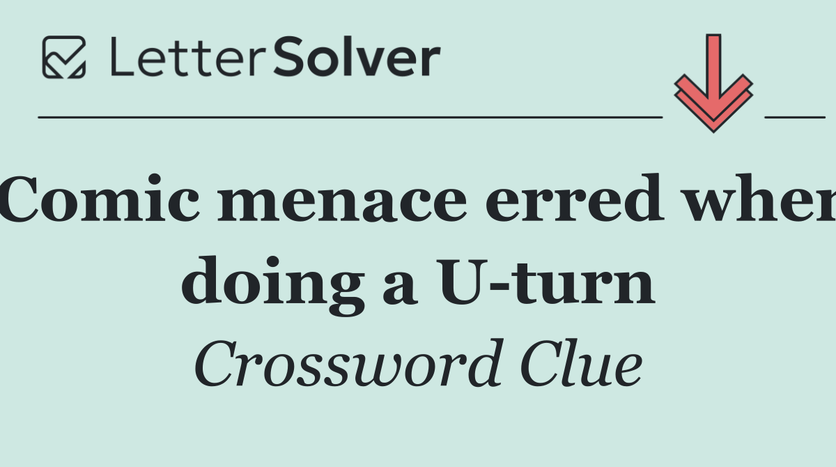 Comic menace erred when doing a U turn