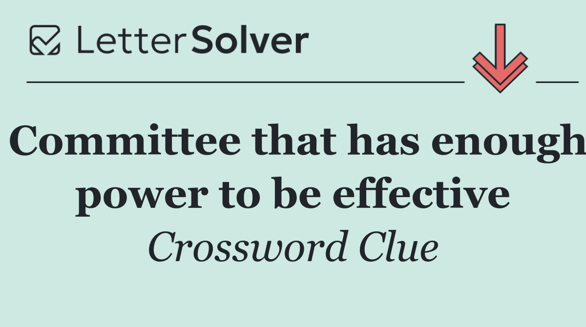 Committee that has enough power to be effective