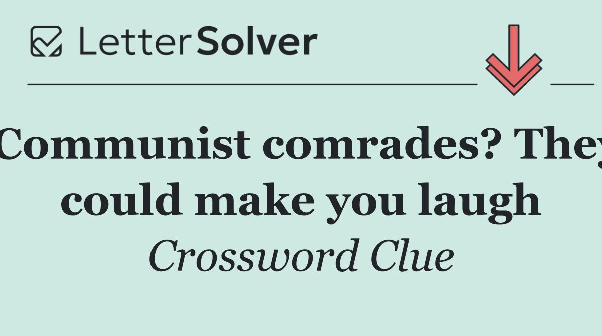 Communist comrades? They could make you laugh
