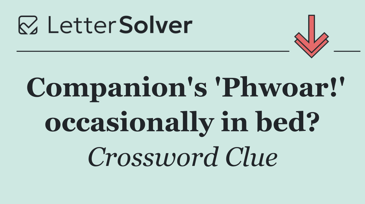 Companion's 'Phwoar!' occasionally in bed?