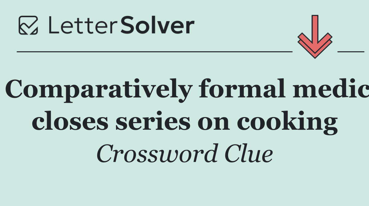 Comparatively formal medic closes series on cooking