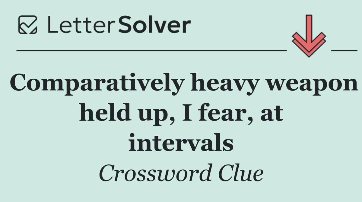Comparatively heavy weapon held up, I fear, at intervals