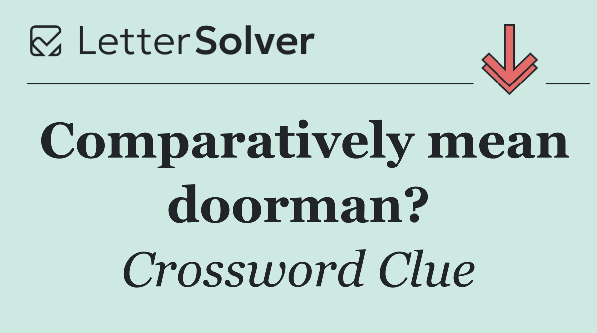 Comparatively mean doorman?