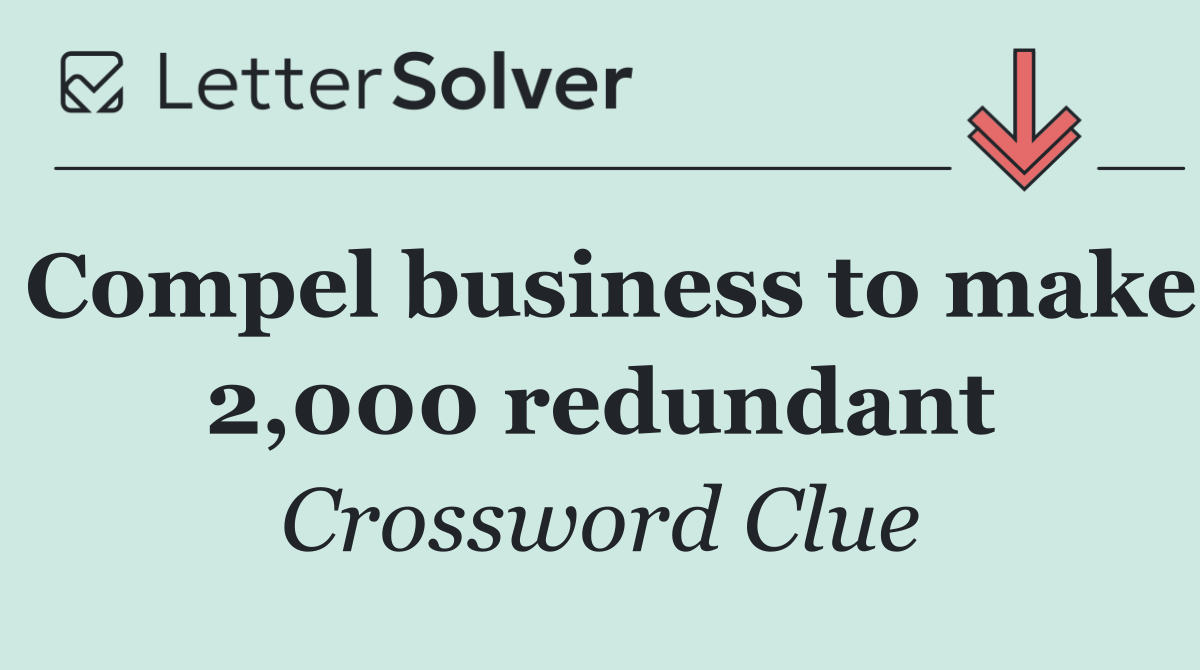 Compel business to make 2,000 redundant