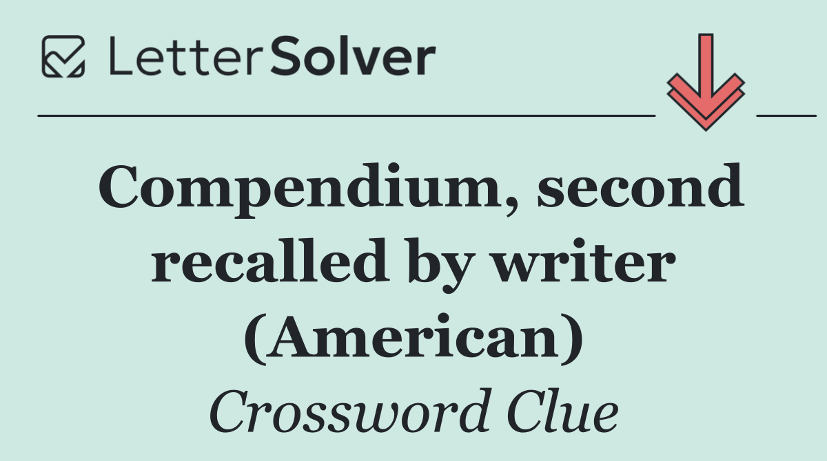 Compendium, second recalled by writer (American)