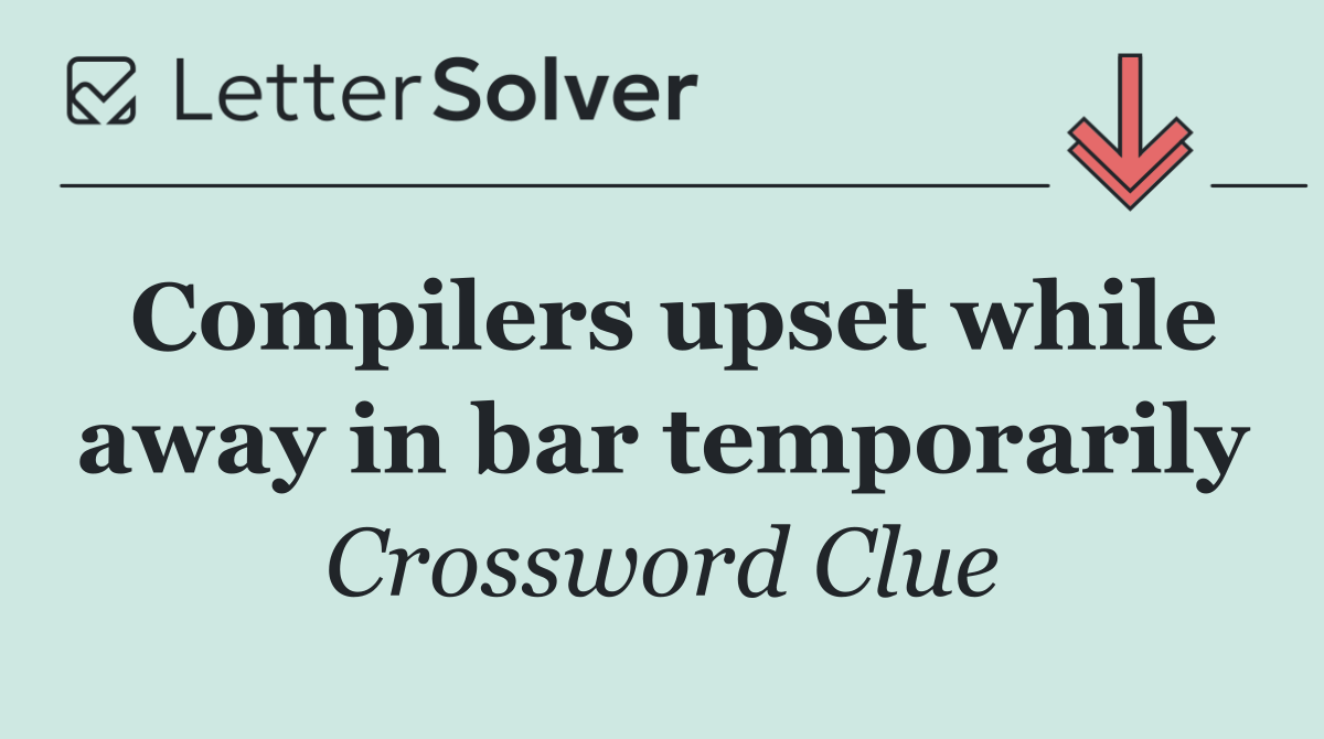 Compilers upset while away in bar temporarily