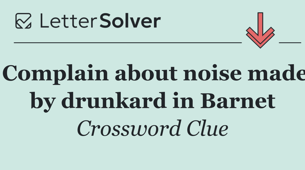 Complain about noise made by drunkard in Barnet