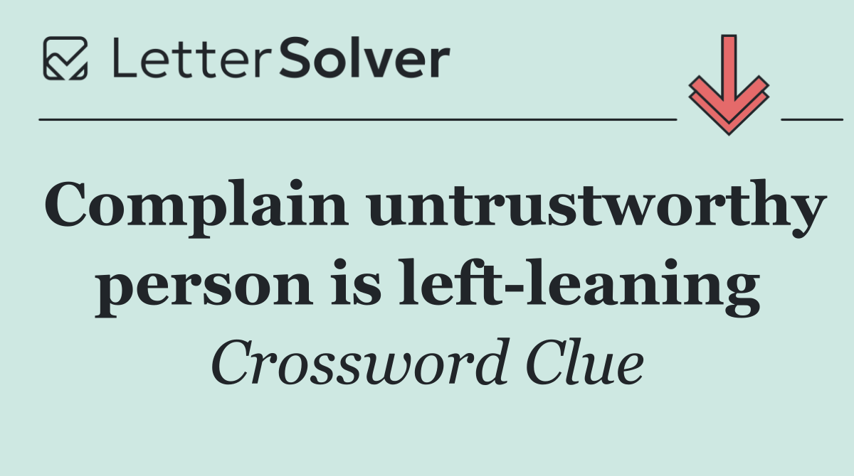Complain untrustworthy person is left leaning