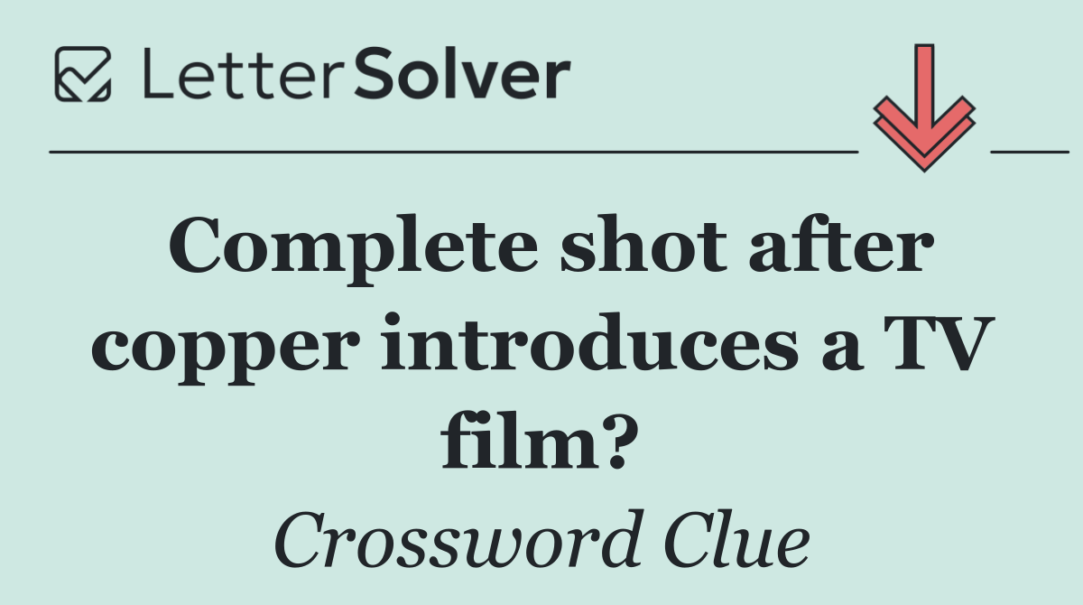 Complete shot after copper introduces a TV film?