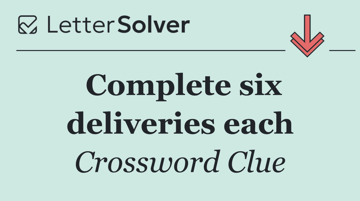 Complete six deliveries each