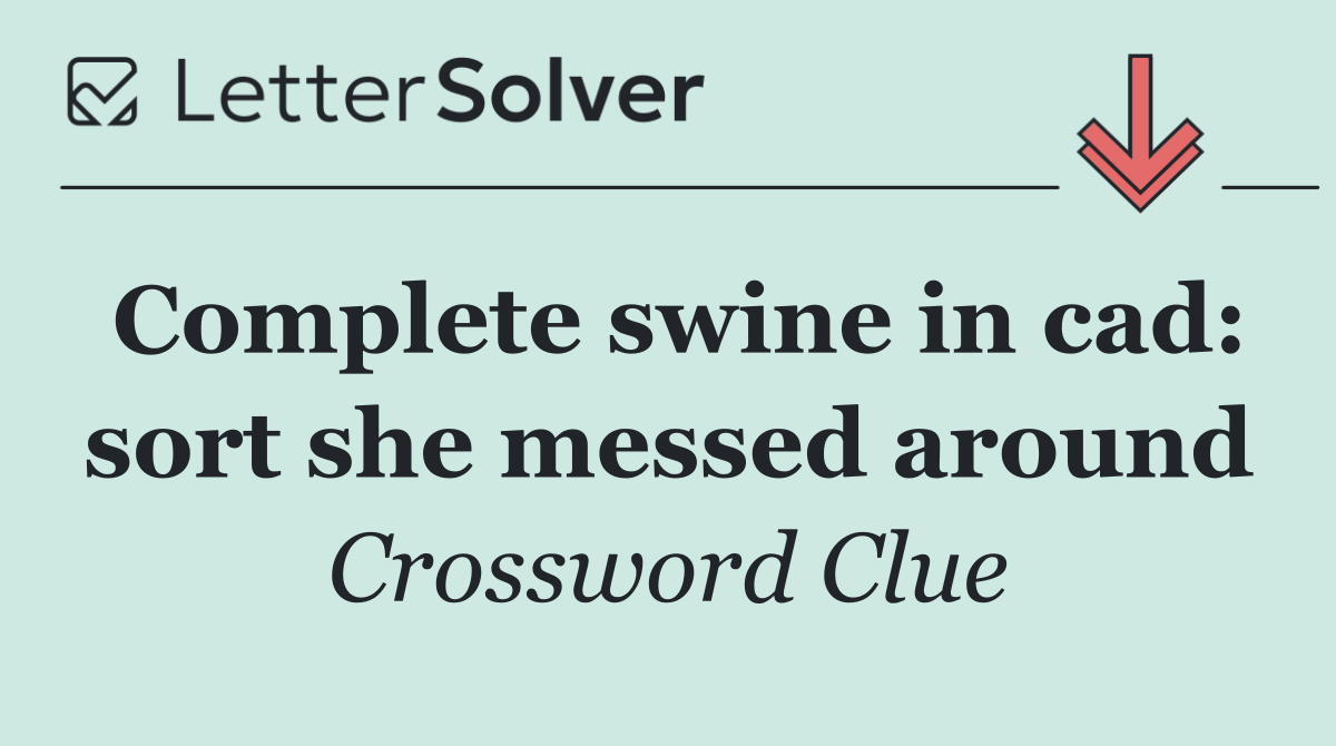 Complete swine in cad: sort she messed around