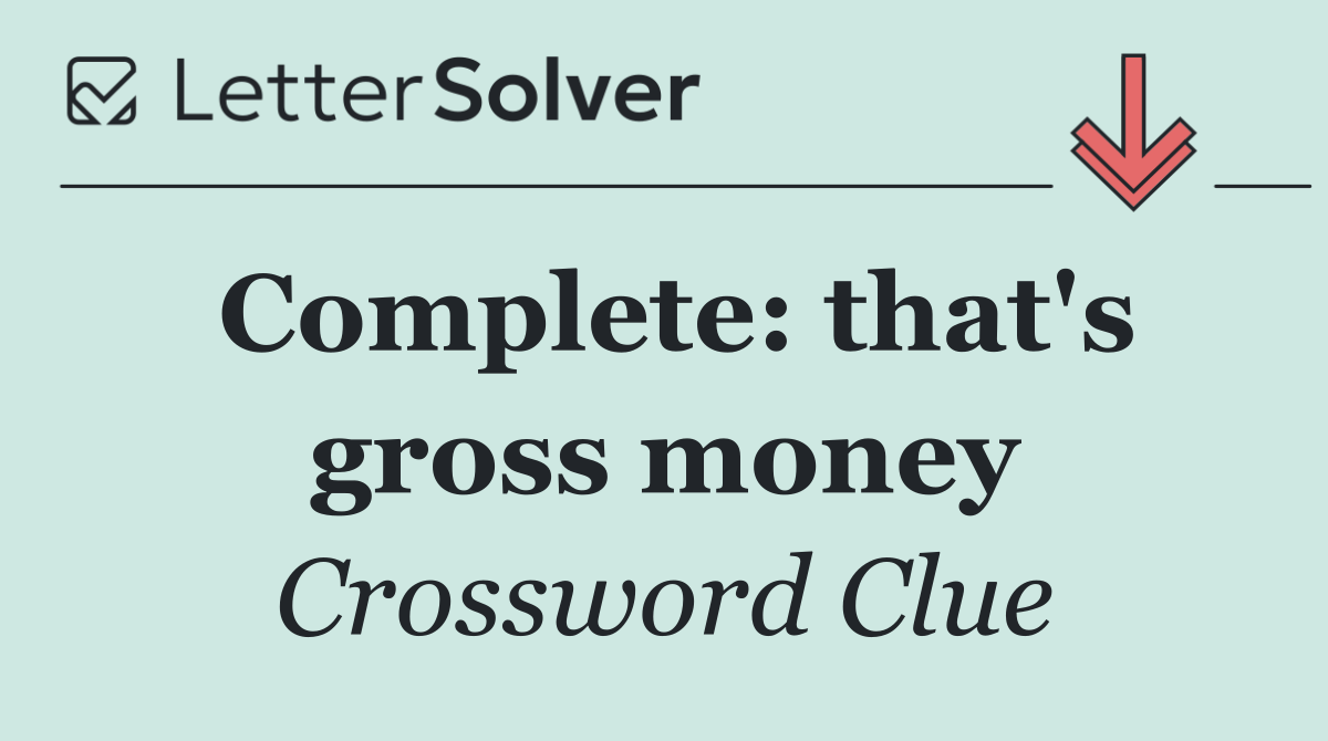 Complete: that's gross money