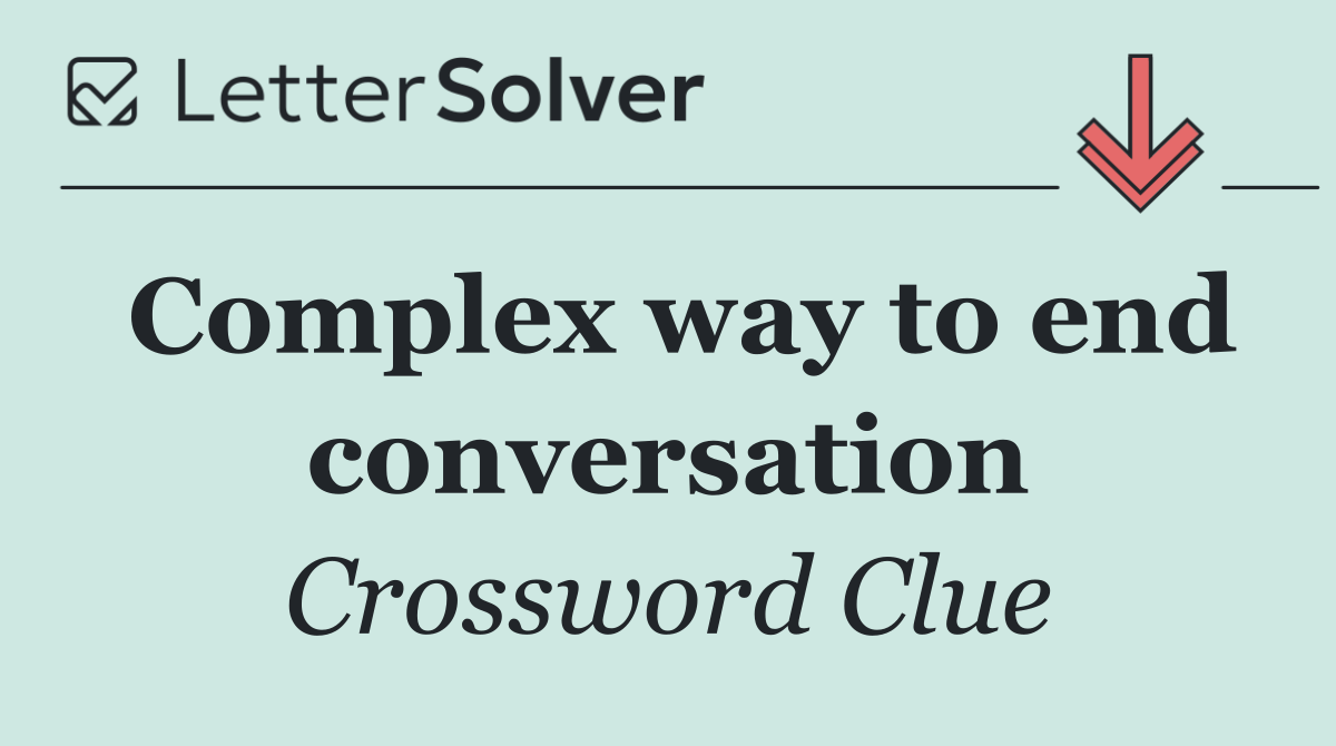Complex way to end conversation