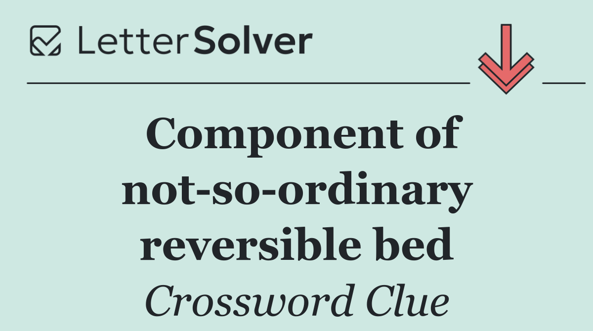 Component of not so ordinary reversible bed