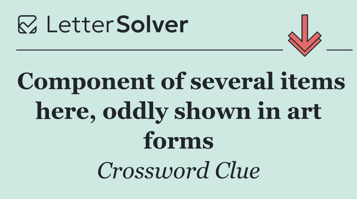 Component of several items here, oddly shown in art forms