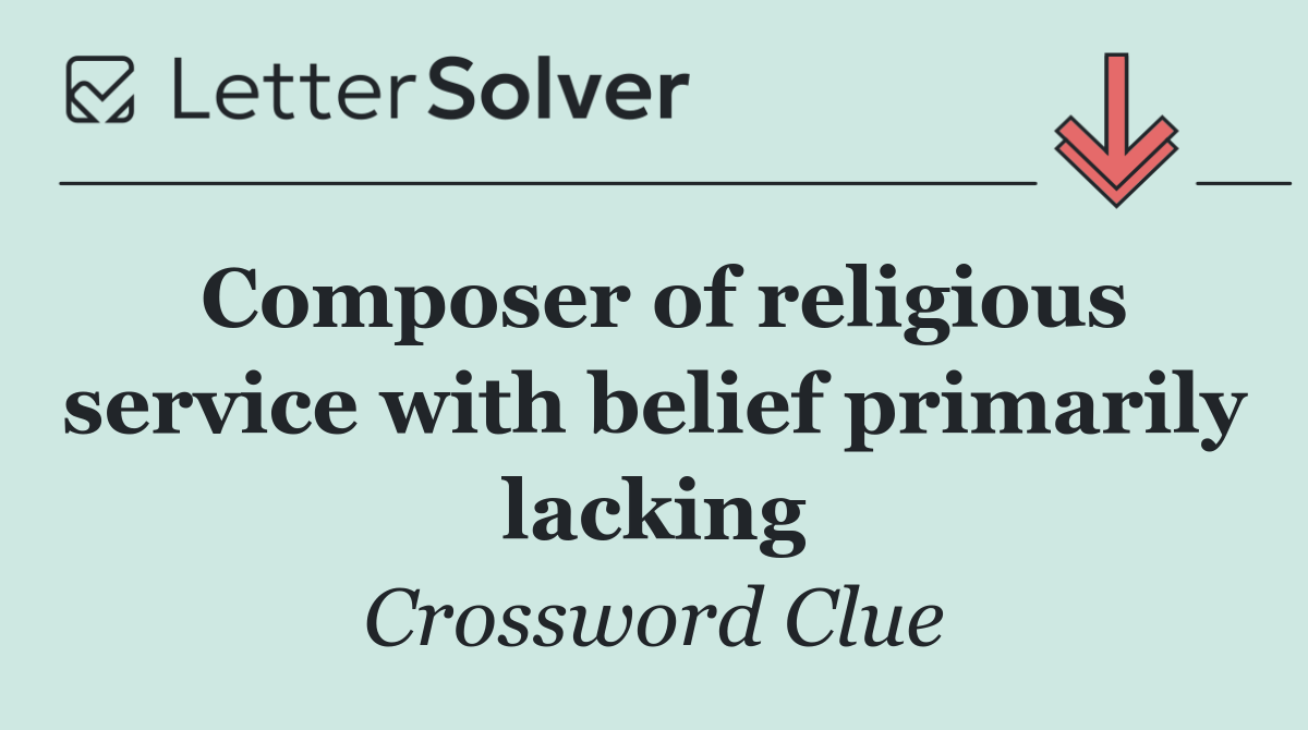 Composer of religious service with belief primarily lacking