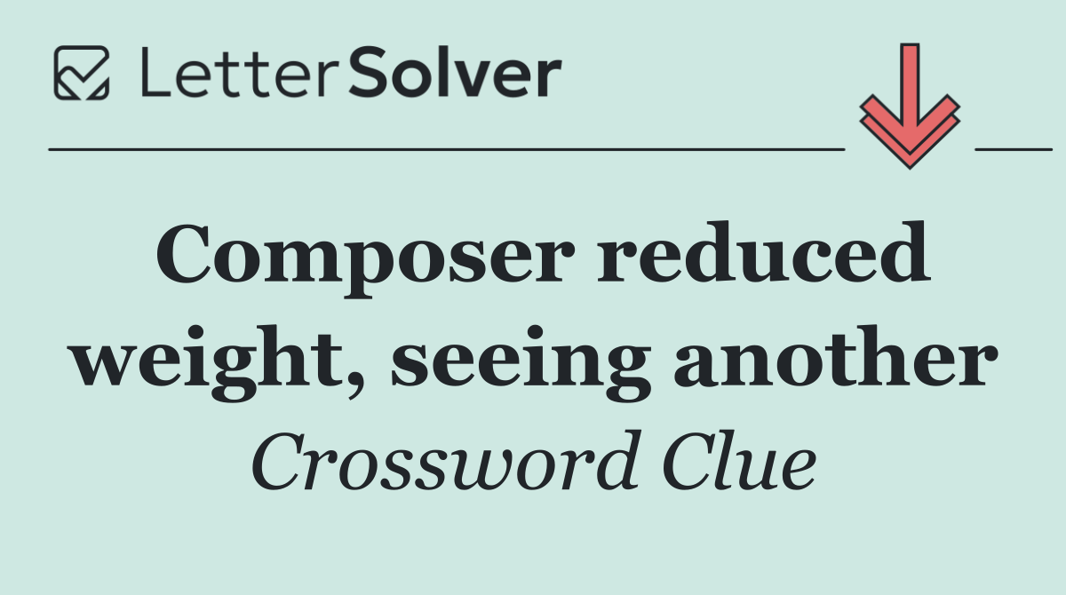 Composer reduced weight, seeing another