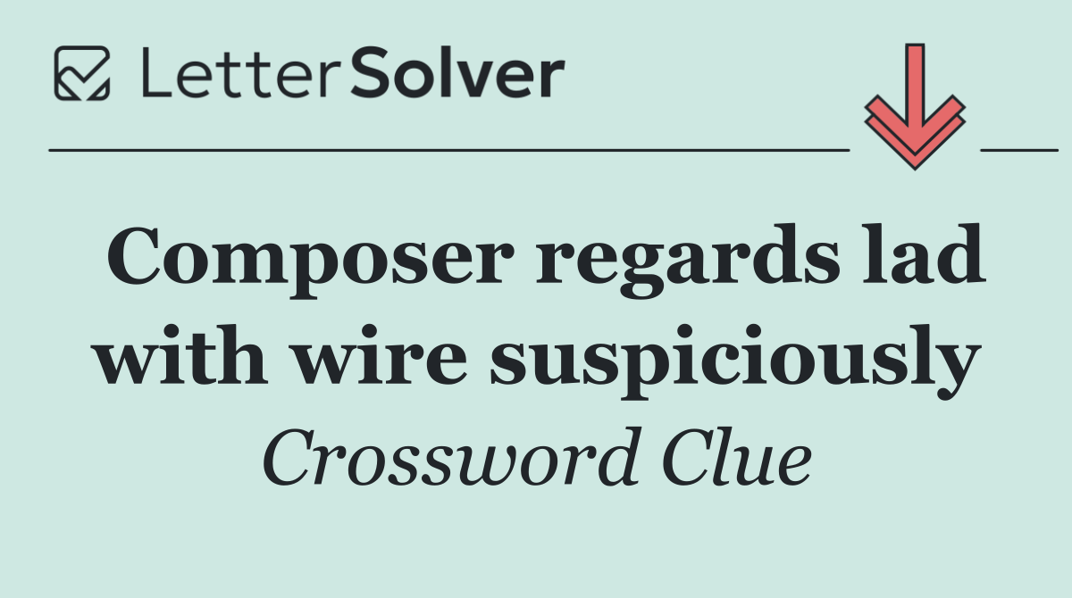 Composer regards lad with wire suspiciously