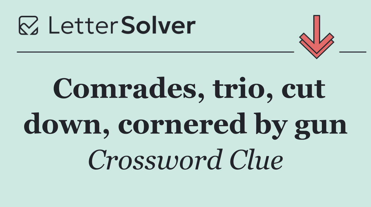 Comrades, trio, cut down, cornered by gun