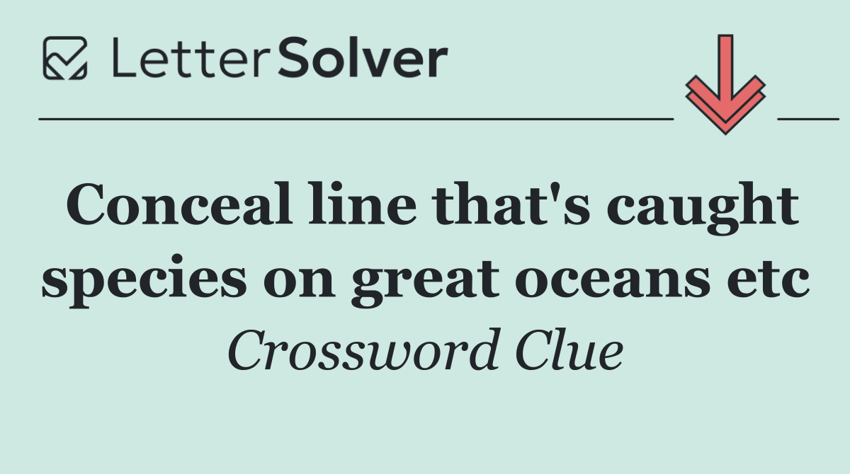 Conceal line that's caught species on great oceans etc