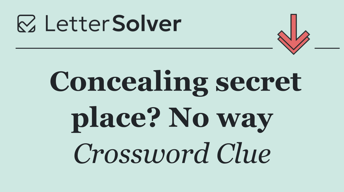Concealing secret place? No way