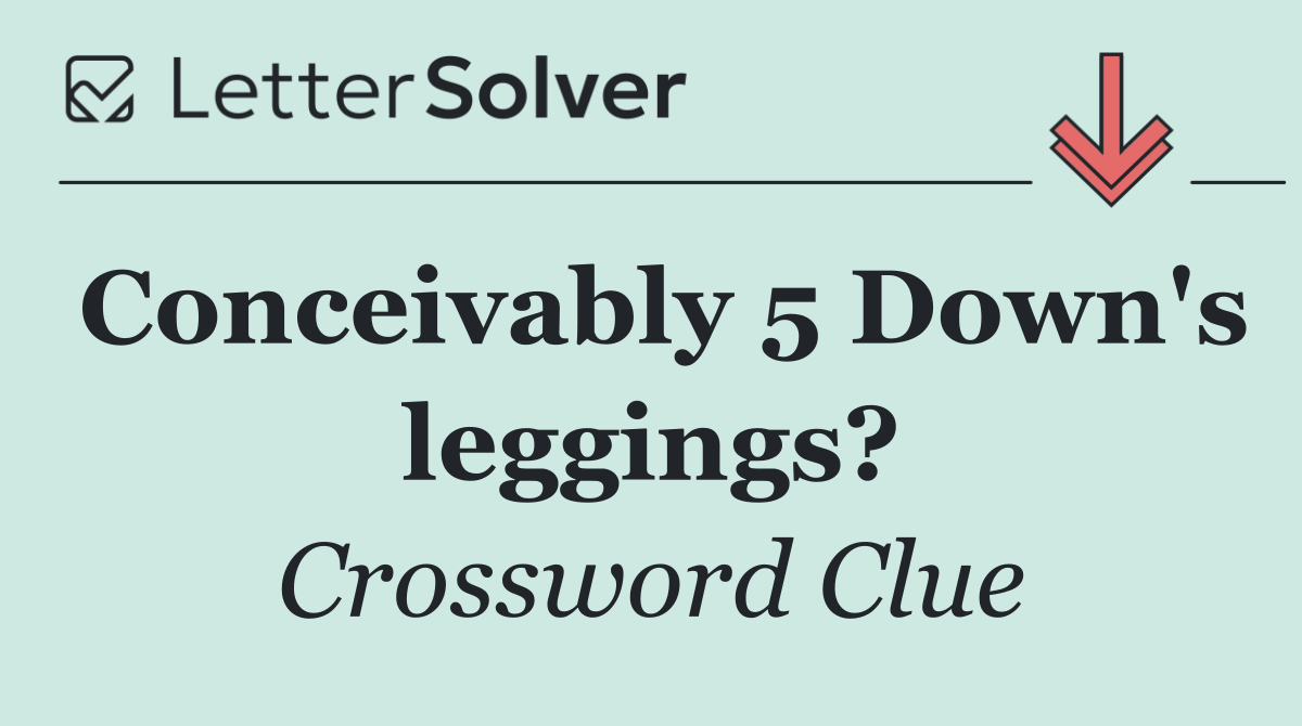 Conceivably 5 Down's leggings?